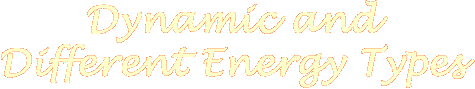 Dynamic and Different Energy Types